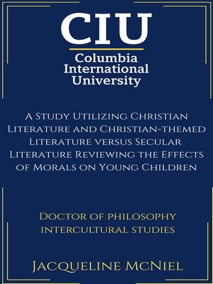 cover image of A Study Utilizing Christian Literature and Christian-themed Literature versus Secular  Literature Reviewing the Effects of Morals on Young Children